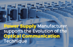 Power Supply Manufacturer supports the Evolution of the Optical Communication Technique