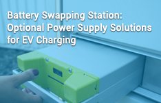 Battery Swapping Station: Optional Power Supply Solutions for EV Charging