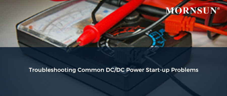 MORNSUN: Troubleshooting Common DC/DC Power Start-up Problems